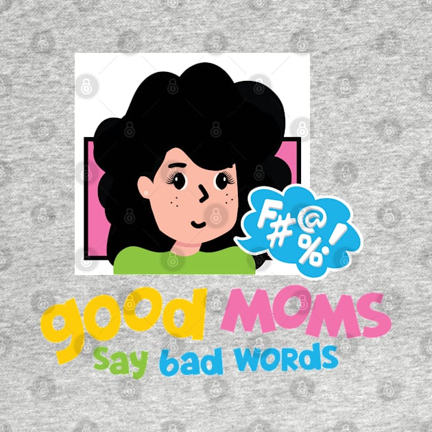 Good Moms Say Bad Words by PCStudio57